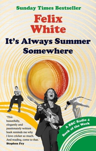 It's Always Summer Somewhere. A Matter of Life and Cricket - A BBC RADIO 4 BOOK OF THE WEEK &amp; SUNDAY TIMES BESTSELLE