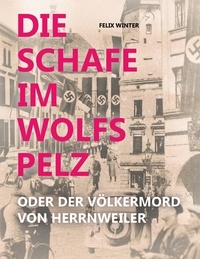 Felix Winter - Die Schafe im Wolfspelz - oder der Völkermord von Herrnweiler.