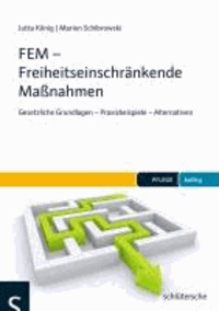 FEM - Freiheitseinschränkende Maßnahmen - Gesetzliche Grundlagen - Praxisbeispiele - Alternativen.
