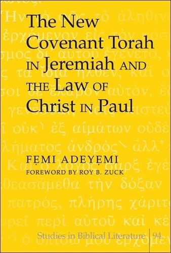 Femi Adeyemi - The New Covenant Torah in Jeremiah and the Law of Christ in Paul - Foreword by Roy B. Zuck.