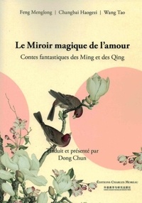 Feng Menglong et Changhai Haogezi - Le miroir magique de l'amour - Contes fantastiques des Ming et des Qing.