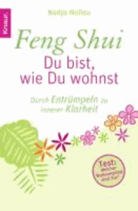 Feng Shui - Du bist, wie Du wohnst - Durch Entrümpeln zu innerer Klarheit.