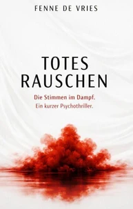 Totes Rauschen: Die Stimmen im Dampf. Ein kurzer Psychothriller