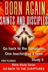 BORN AGAIN. "SAINTS AND DISCIPLES"