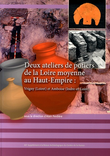 Alain Ferdière - Revue archéologique du Centre de la France Supplément N° 40 : Deux ateliers de potiers de la Loire moyenne au Haut-Empire : Vrigny (Loiret) et Amboise (Indre-et-Loire).