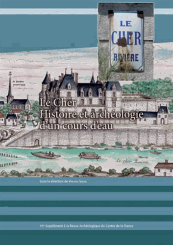 Virginie Serna - Revue archéologique du Centre de la France Supplément N° 43 : Le Cher - Histoire et archéologie d'un cours d'eau.