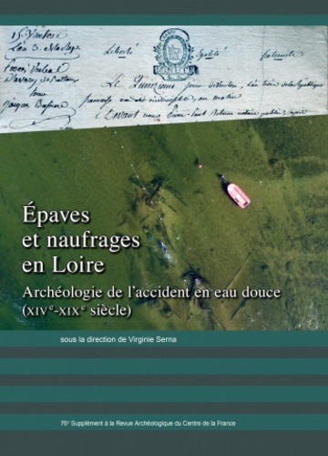 Grégory Poitevin et Virginie Sema - Revue archéologique du Centre de la France Supplément N° 76 : Epaves et naufrages en Loire - Archéologie de l'accident en eau douce (XIVe-XIXe siècles).