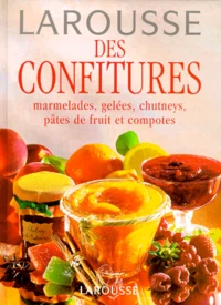 Larousse Des Confitures. Marmelades, Gelees, Chutneys, Pates De Fruit Et Compotes