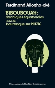 Ferdinand Allogho-Oké - Biboubouah : chroniques équatoriales - Suivi de Bourrasque sur Mitzic.