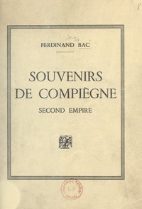 Ferdinand Bac - Souvenirs de Compiègne - Second Empire.