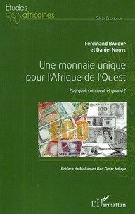 Ferdinand Bakoup et Daniel Ndoye - Une monnaie unique pour l'Afrique de l'Ouest - Pourquoi, comment et quand ?.