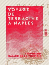 Ferdinand Bayard de la Vingtrie - Voyage de Terracine à Naples.