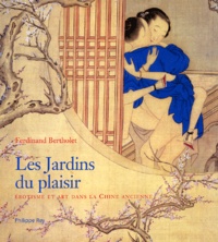 Ferdinand Bertholet - Les jardins du plaisir - Erotisme et art dans la Chine ancienne.