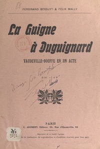 Ferdinand Bossuyt et Félix Mally - La guigne à Duguignard - Vaudeville-bouffe en un acte, 3 hommes, 3 femmes.