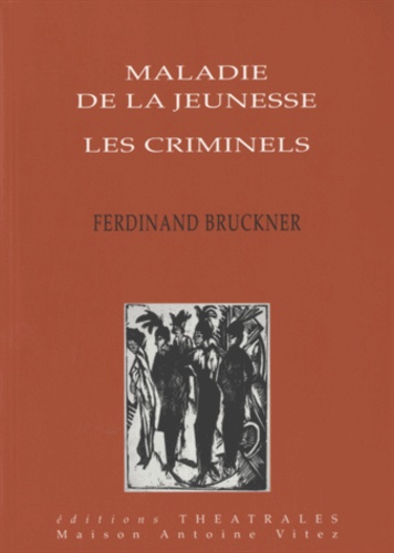 Ferdinand Bruckner - Maladie de la jeunesse ; Les Criminels.