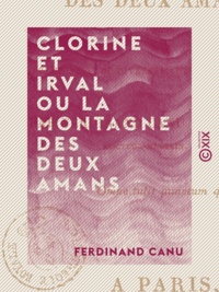 Ferdinand Canu - Clorine et Irval ou la Montagne des deux amans - Poème suivi de divers autres poésies.
