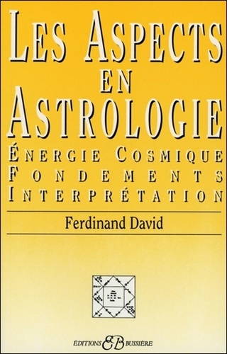 Ferdinand David - Les Aspects En Astrologie. Energie Cosmique, Fondements, Interpretation.