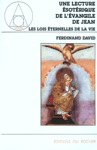 Ferdinand David - Une Lecture Esoterique De L'Evangile De Jean. Tome 1, Les Lois Universelles.
