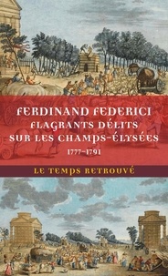 Ferdinand de Federici - Flagrants délits sur les Champs-Elysées - Les dossiers de police du gardien Federici (1777-1791).
