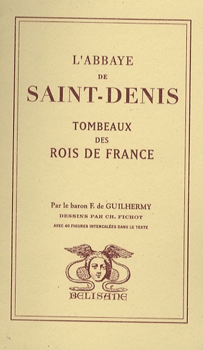 Ferdinand de Guilhermy - L'abbaye Saint-Denis - Tombeaux des rois de France.