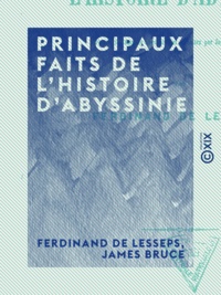 Ferdinand de Lesseps et James Bruce - Principaux faits de l'histoire d'Abyssinie - D'après les Annales abyssiniennes traduites par James Bruce en 1770.