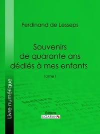 Ferdinand de Lesseps et  Ligaran - Souvenirs de quarante ans dédiés à mes enfants - Tome I.