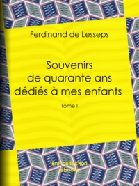 Ferdinand de Lesseps - Souvenirs de quarante ans dédiés à mes enfants - Tome I.