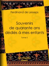 Ferdinand de Lesseps - Souvenirs de quarante ans dédiés à mes enfants - Tome II.