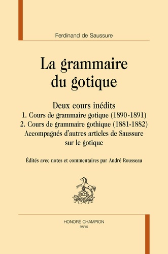 La grammaire du gotique. Deux cours inédits accompagnés d'autres articles de Saussure sur le gotique