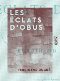 Ferdinand Dugué - Les Éclats d'obus.