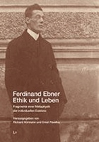 Ferdinand Ebner  Ethik und Leben - Fragmente einer Metaphysik der individuellen Existenz.