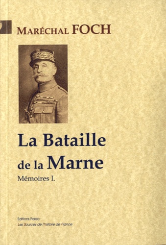 Ferdinand Foch - Mémoires - Tome 1, La Bataille de la Marne.