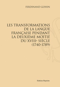 Ferdinand Gohin - Les transformations de la langue française pendant la deuxième moitié du XVIIIe siècle, 1740-1789.