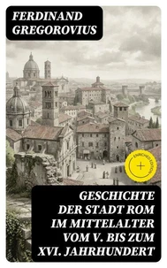 Geschichte der Stadt Rom im Mittelalter vom V. bis zum XVI. Jahrhundert