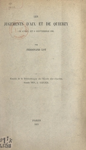 Les jugements d'Aix et de Quierzy (28 avril et 6 septembre 838). Extrait de la bibliothèque de l'École des Chartes, année 1921