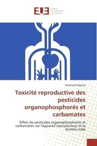Ferdinand Ngoula - Toxicité reproductive des pesticides organophosphorés et carbamates - Effets de pesticides organophosphorés et carbamates sur l'appareil reproducteur et la fertilité mâle.