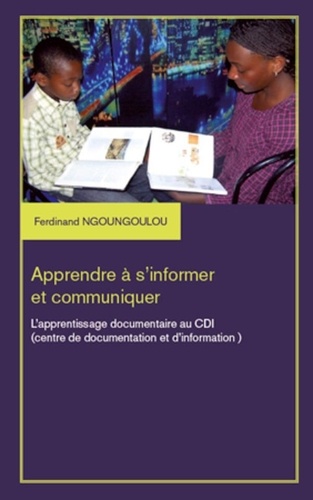 Ferdinand Ngoungoulou - Apprendre à s'informer et communiquer - L'apprentissage documentaire au CDI (centre de documentation et d'information).