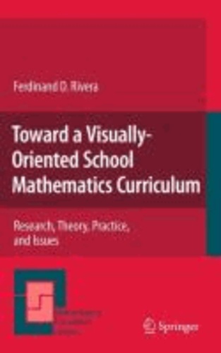 Ferdinand Rivera - Toward a Visually-Oriented School Mathematics Curriculum - Research, Theory, Practice, and Issues.
