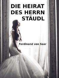 Ferdinand von Saar - Die Heirat des Herrn Stäudl.