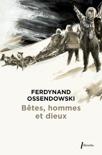 Ferdynand Ossendowski - Bêtes, hommes et dieux - A travers la mongolie interdite (1920-1921).