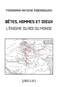 Ferdynand Ossendowski - Bêtes, Hommes et Dieux - L'énigme du Roi du Monde.