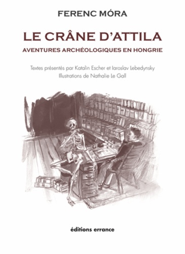 Le crâne d'Attila. Aventures archéologiques en Hongrie