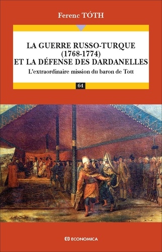 Ferenc Tóth - La guerre russo-turque (1768-1774) et la défense des Dardanelles - L'extraordinaire mission du baron de Tott.