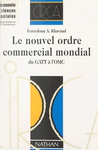 Fereydoun A. Khavand et C.-D. Échaudemaison - Le nouvel ordre commercial mondial - Du GATT à l'OMC.