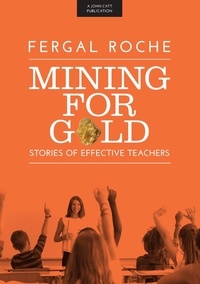 Fergal Roche - Mining For Gold: Stories of Effective Teachers.