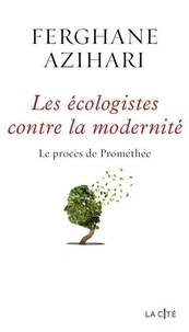 Ferghane Azihari - Les Ecologistes contre la modernité - Le procès de Prométhée.