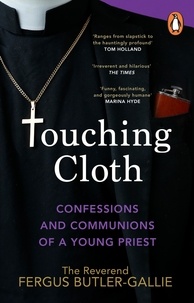 Fergus Butler-Gallie - Touching Cloth - Confessions and communions of a young priest.