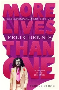 Fergus Byrne - More Lives Than One: The Extraordinary Life of Felix Dennis.