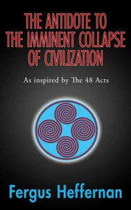 The Antidote To The Imminent Collapse Of Civilization: As Inspired By The 48 Acts