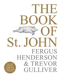 Fergus Henderson et Trevor Gulliver - The Book of St John - Over 100 brand new recipes from London’s iconic restaurant.
